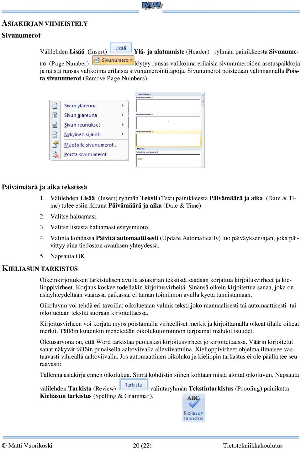 Välilehden Lisää (Insert) ryhmän Teksti (Text) painikkeesta Päivämäärä ja aika (Date & Time) tulee esiin ikkuna Päivämäärä ja aika (Date & Time). 2. Valitse haluamasi. 3.