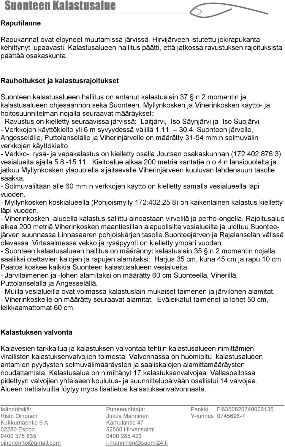 Rauhoitukset ja kalastusrajoitukset Suonteen kalastusalueen hallitus on antanut kalastuslain 37 :n 2 momentin ja kalastusalueen ohjesäännön sekä Suonteen, Myllynkosken ja Viherinkosken käyttö- ja