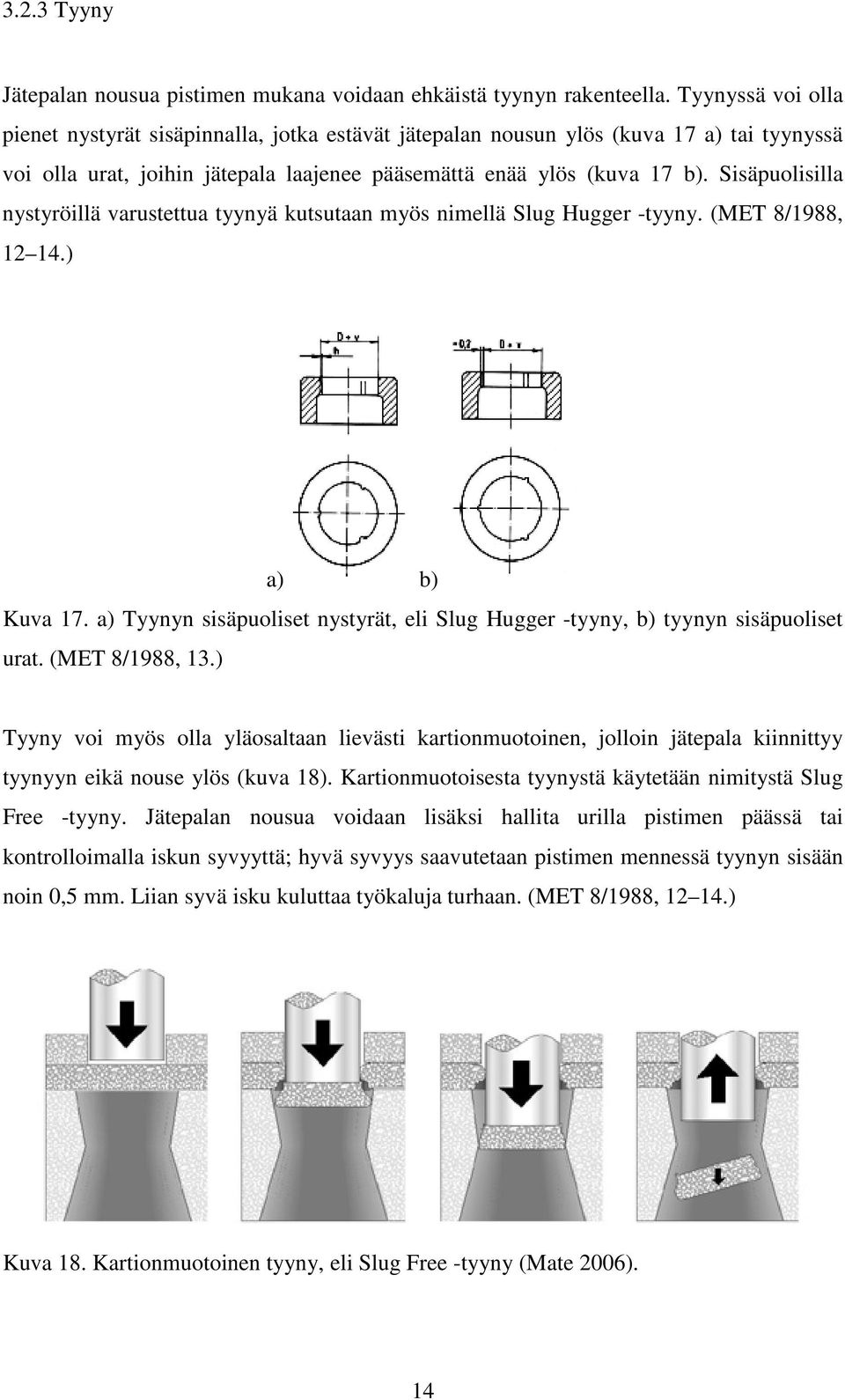 Sisäpuolisilla nystyröillä varustettua tyynyä kutsutaan myös nimellä Slug Hugger -tyyny. (MET 8/1988, 12 14.) a) b) Kuva 17.