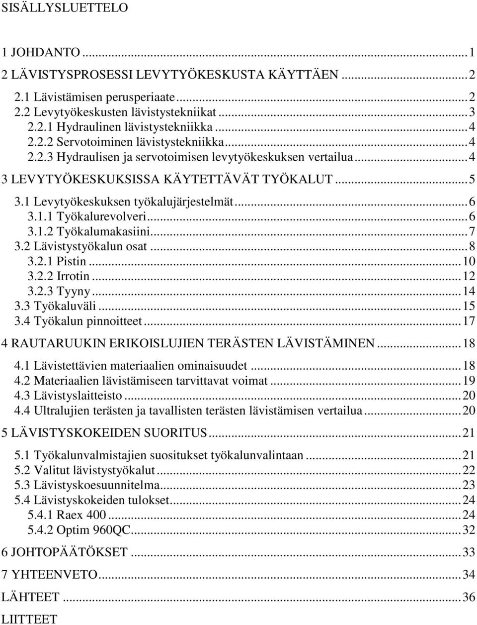 1.1 Työkalurevolveri...6 3.1.2 Työkalumakasiini...7 3.2 Lävistystyökalun osat...8 3.2.1 Pistin...10 3.2.2 Irrotin...12 3.2.3 Tyyny...14 3.3 Työkaluväli...15 3.4 Työkalun pinnoitteet.