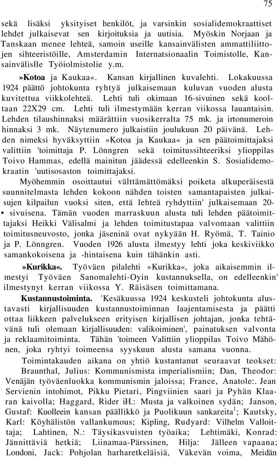 Kansan kirjallinen kuvalehti. Lokakuussa 1924 päättö johtokunta ryhtyä julkaisemaan kuluvan vuoden alusta kuvitettua viikkolehteä. Lehti tuli okimaan 16-sivuinen sekä kooltaan 22X29 cm.