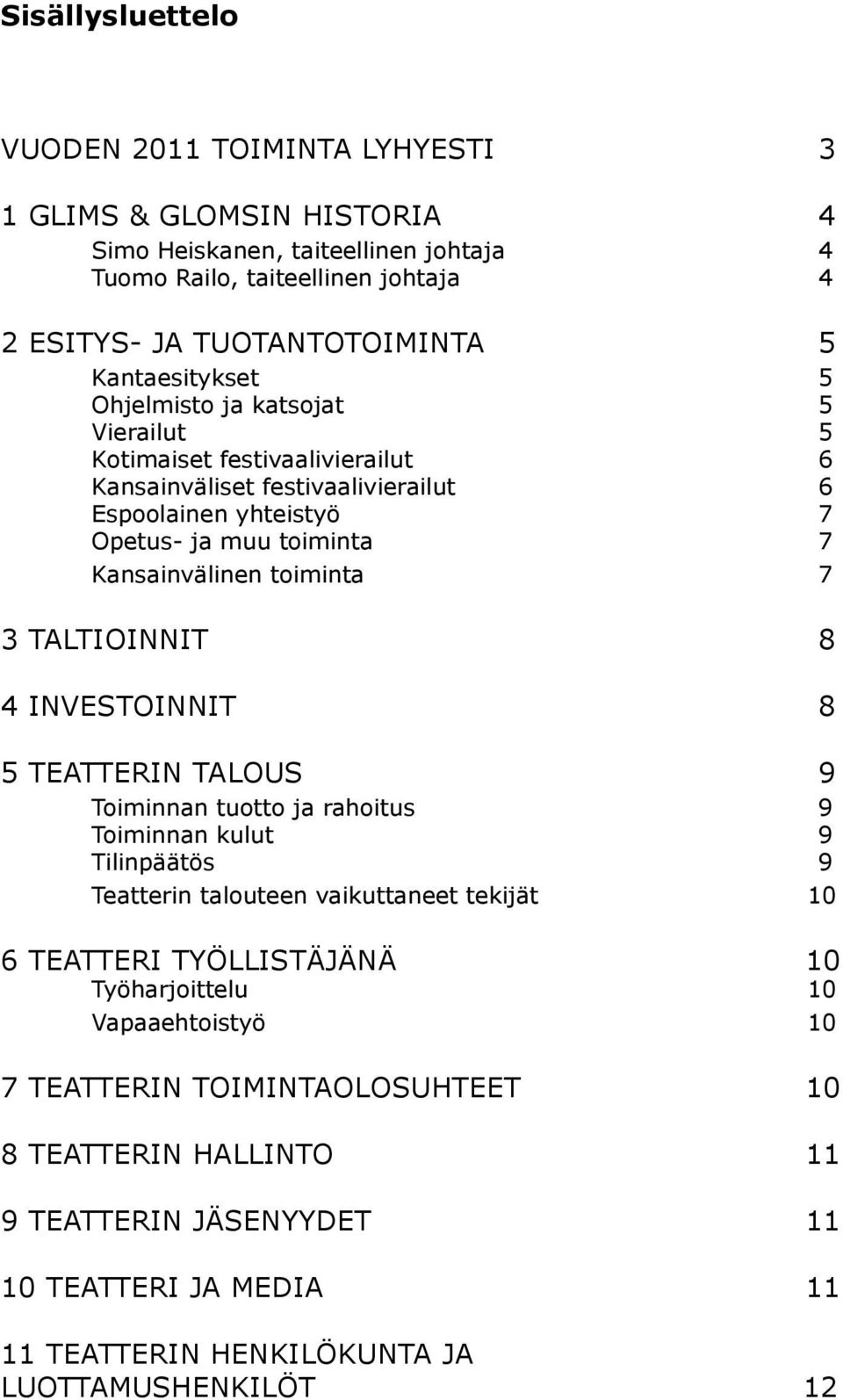 toiminta 7 3 TALTIOINNIT 8 4 INVESTOINNIT 8 5 TEATTERIN TALOUS 9 Toiminnan tuotto ja rahoitus 9 Toiminnan kulut 9 Tilinpäätös 9 Teatterin talouteen vaikuttaneet tekijät 10 6 TEATTERI