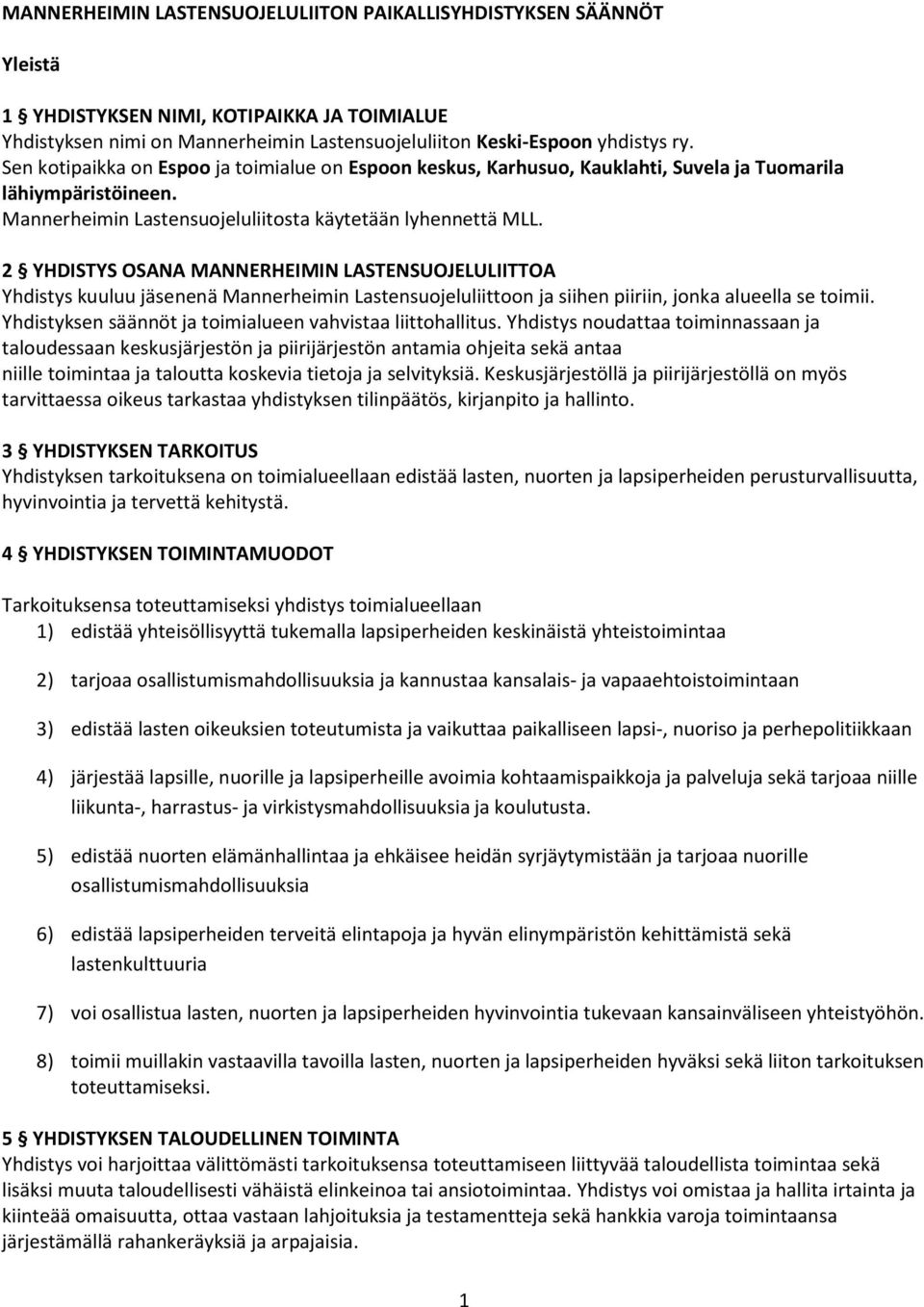 2 YHDISTYS OSANA MANNERHEIMIN LASTENSUOJELULIITTOA Yhdistys kuuluu jäsenenä Mannerheimin Lastensuojeluliittoon ja siihen piiriin, jonka alueella se toimii.