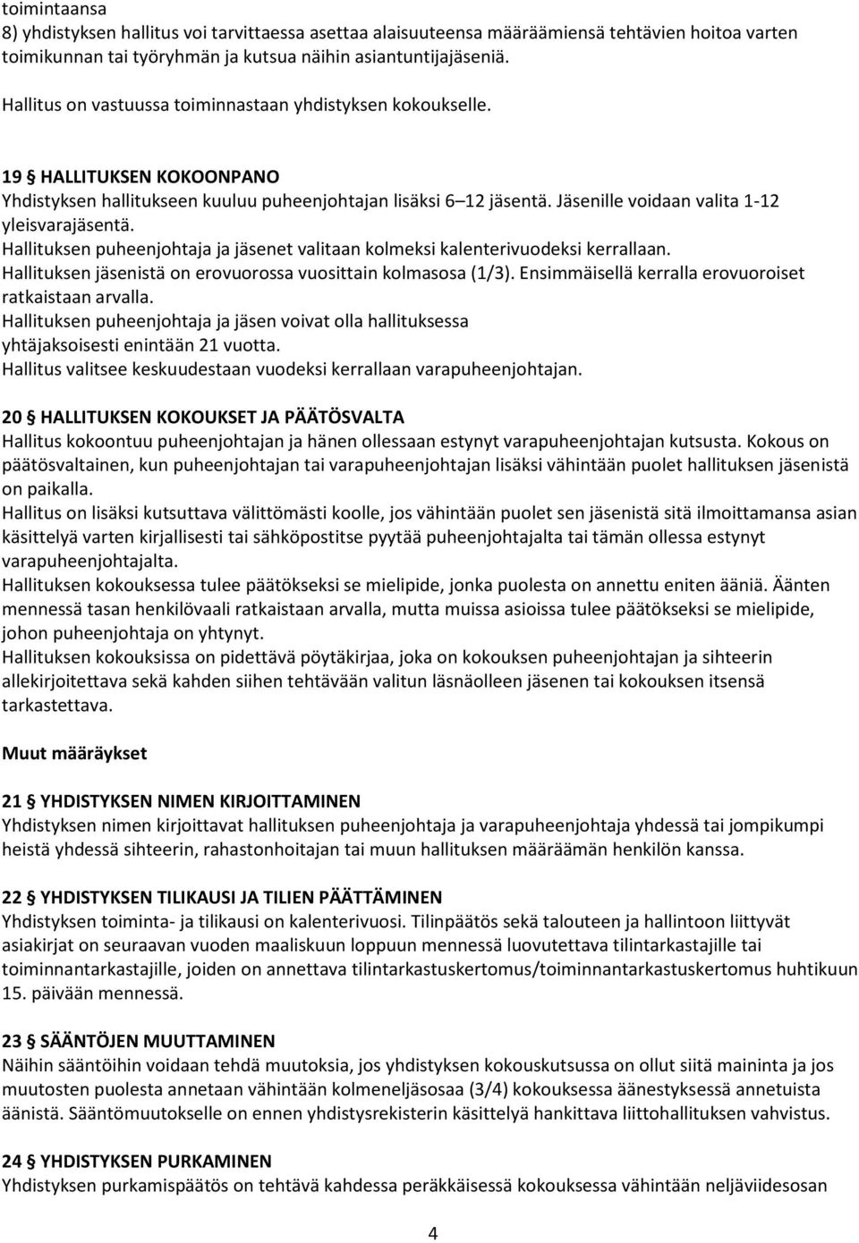 Jäsenille voidaan valita 1-12 yleisvarajäsentä. Hallituksen puheenjohtaja ja jäsenet valitaan kolmeksi kalenterivuodeksi kerrallaan. Hallituksen jäsenistä on erovuorossa vuosittain kolmasosa (1/3).