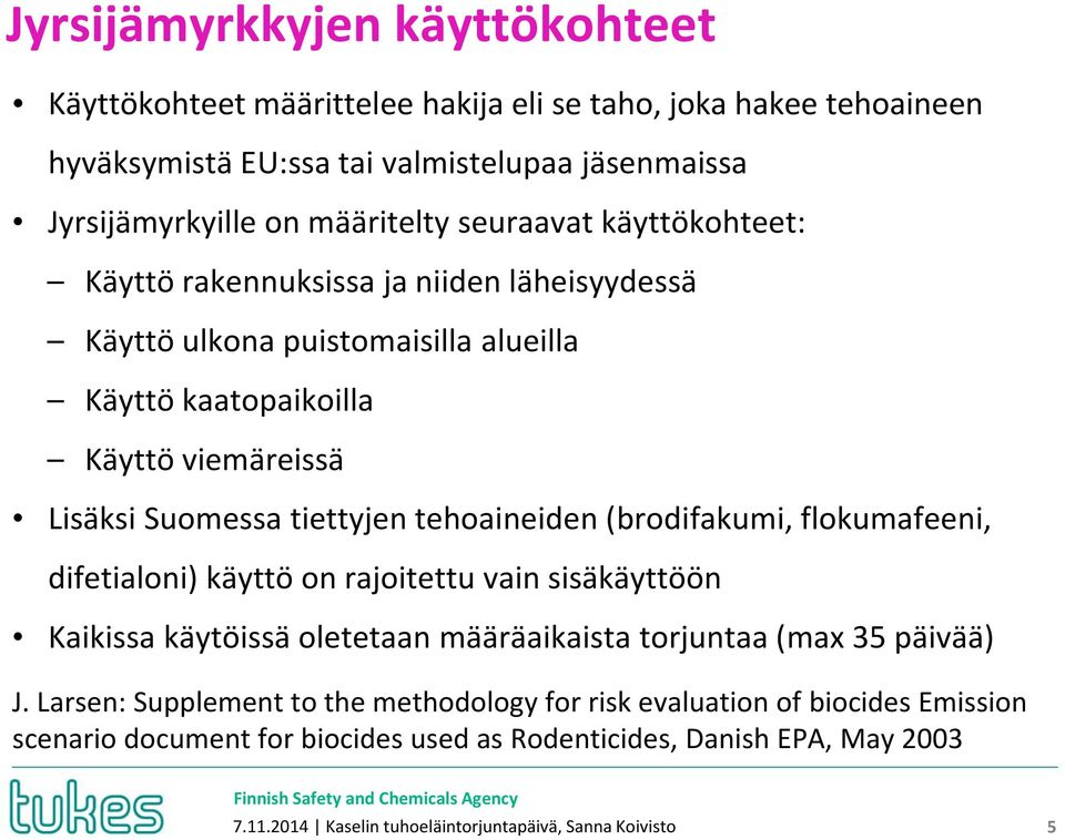 tehoaineiden (brodifakumi, flokumafeeni, difetialoni) käyttö on rajoitettu vain sisäkäyttöön Kaikissa käytöissä oletetaan määräaikaista torjuntaa (max 35 päivää) J.