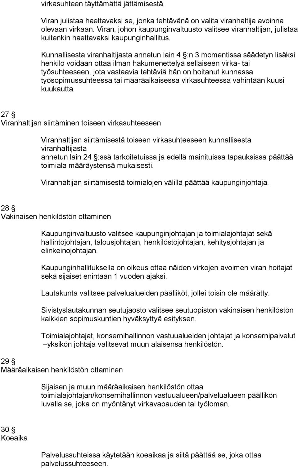 Kunnallisesta viranhaltijasta annetun lain 4 :n 3 momentissa säädetyn lisäksi henkilö voidaan ottaa ilman hakumenettelyä sellaiseen virka- tai työsuhteeseen, jota vastaavia tehtäviä hän on hoitanut