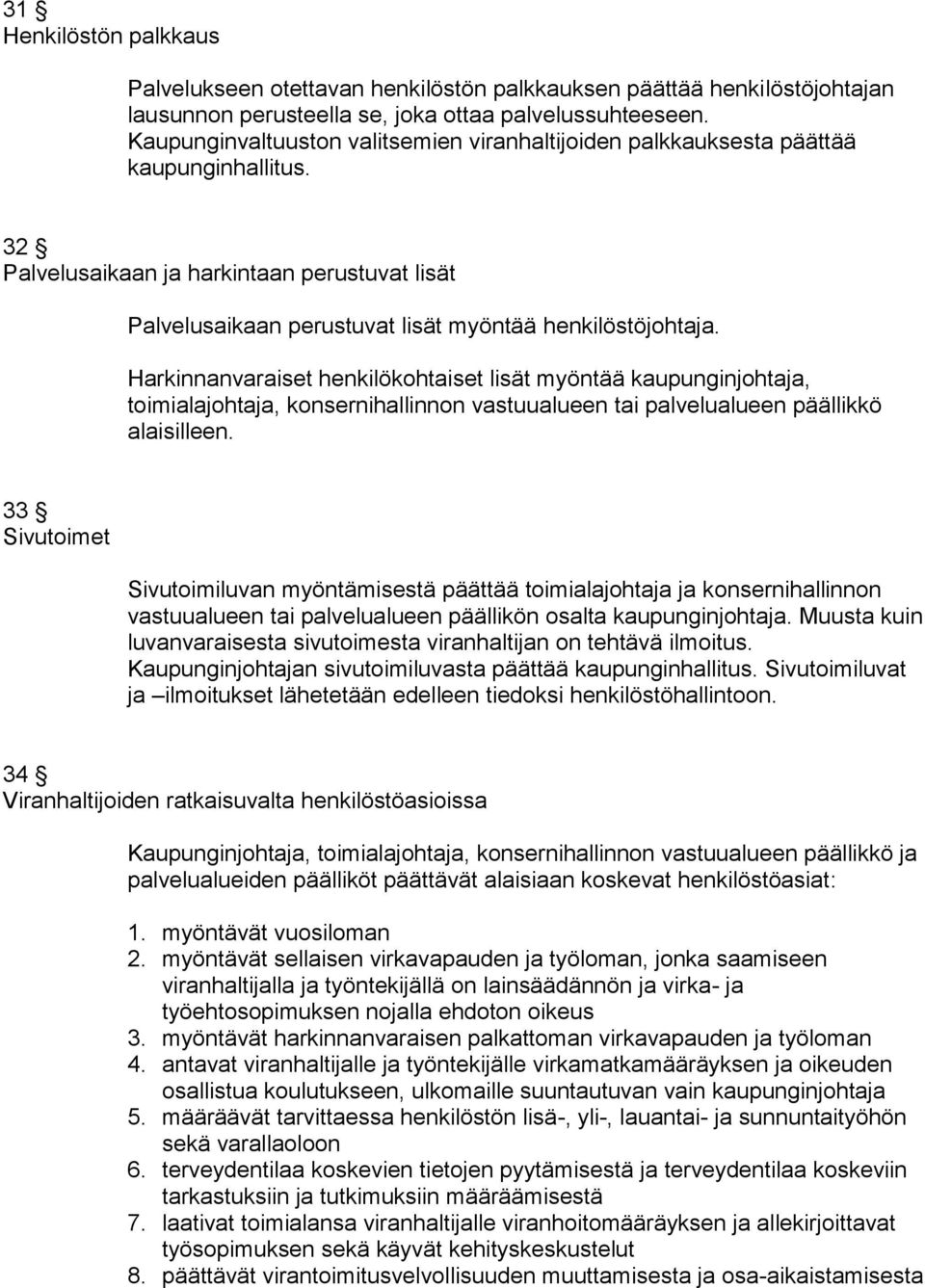 Harkinnanvaraiset henkilökohtaiset lisät myöntää kaupunginjohtaja, toimialajohtaja, konsernihallinnon vastuualueen tai palvelualueen päällikkö alaisilleen.