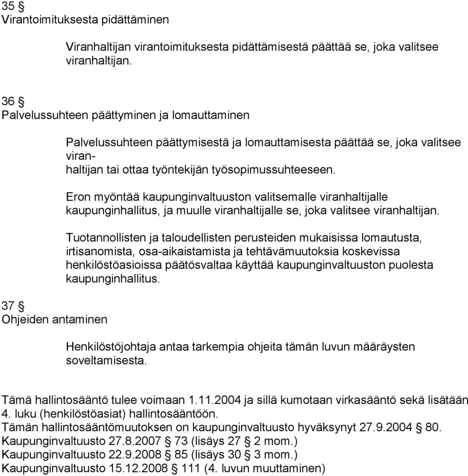 työsopimussuhteeseen. Eron myöntää kaupunginvaltuuston valitsemalle viranhaltijalle kaupunginhallitus, ja muulle viranhaltijalle se, joka valitsee viranhaltijan.