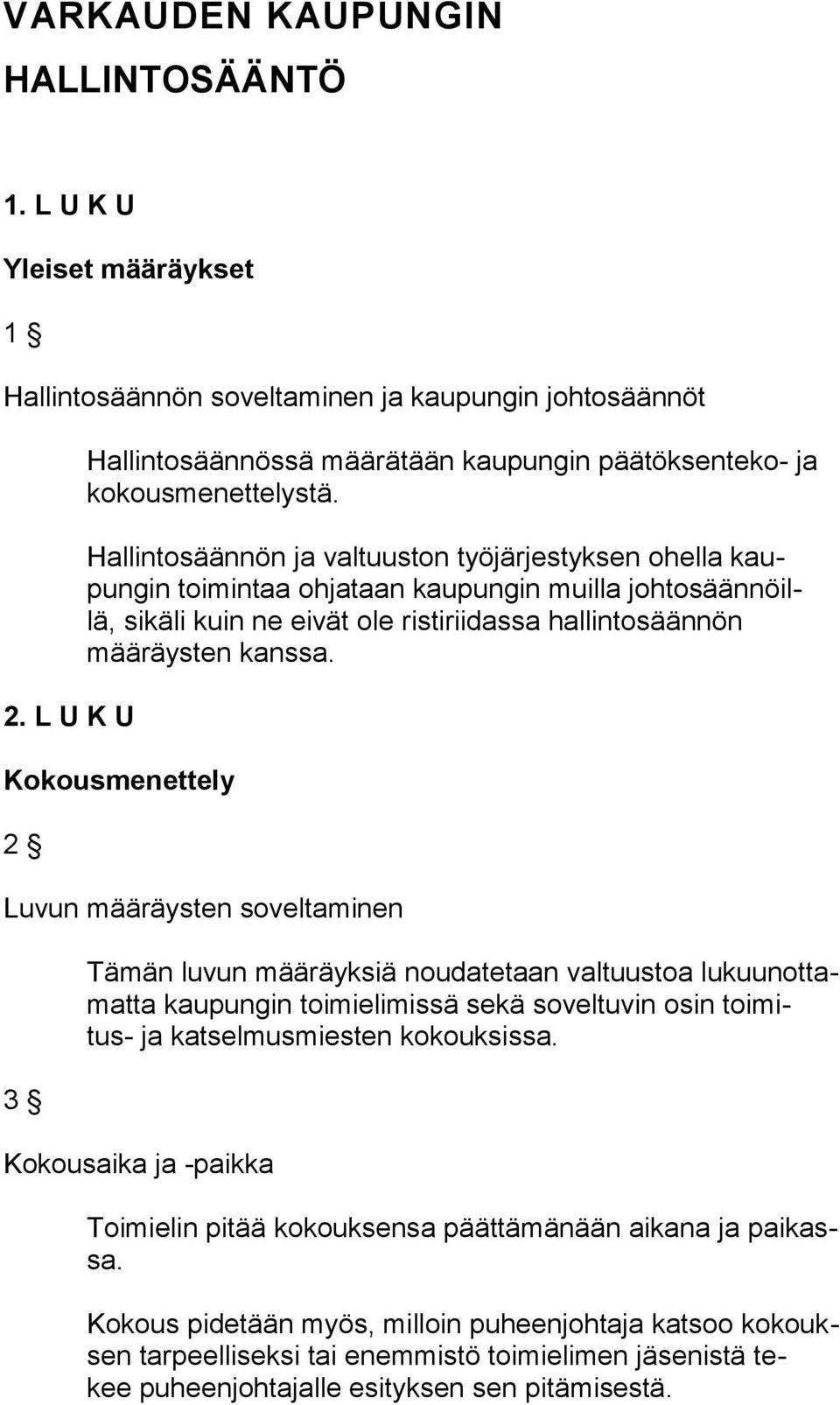 Hallintosäännön ja valtuuston työjärjestyksen ohella kaupungin toimintaa ohjataan kaupungin muilla johtosäännöillä, sikäli kuin ne eivät ole ristiriidassa hallintosäännön määräysten kanssa.