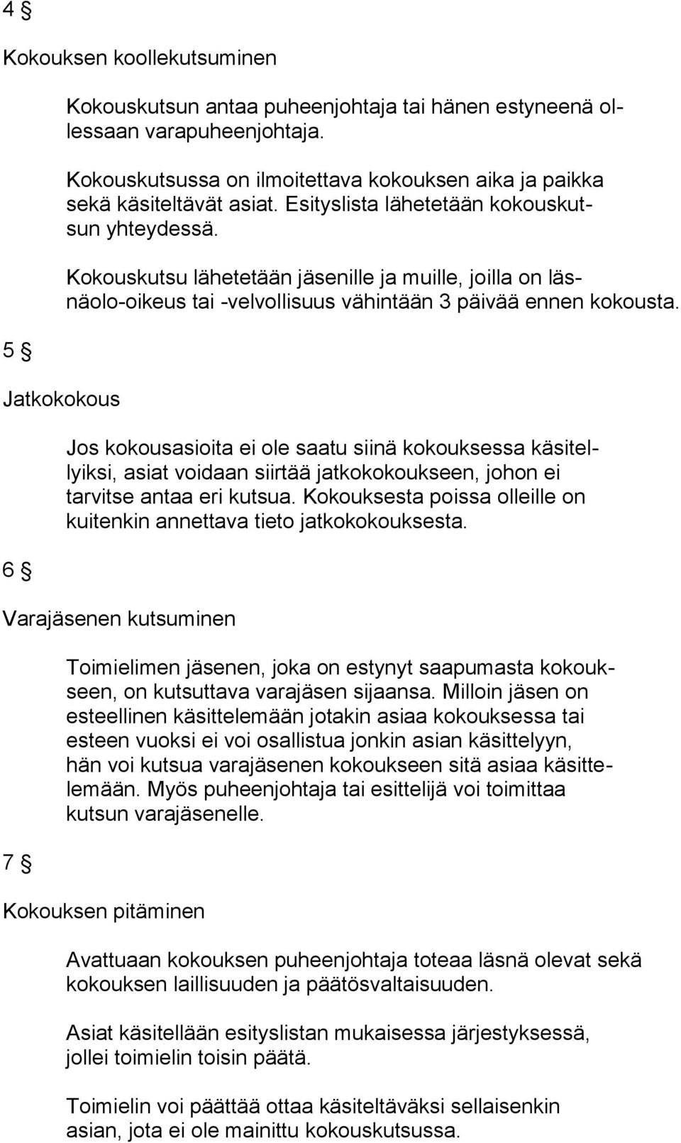 Kokouskutsu lähetetään jäsenille ja muille, joilla on läsnäolo-oikeus tai -velvollisuus vähintään 3 päivää ennen kokousta.