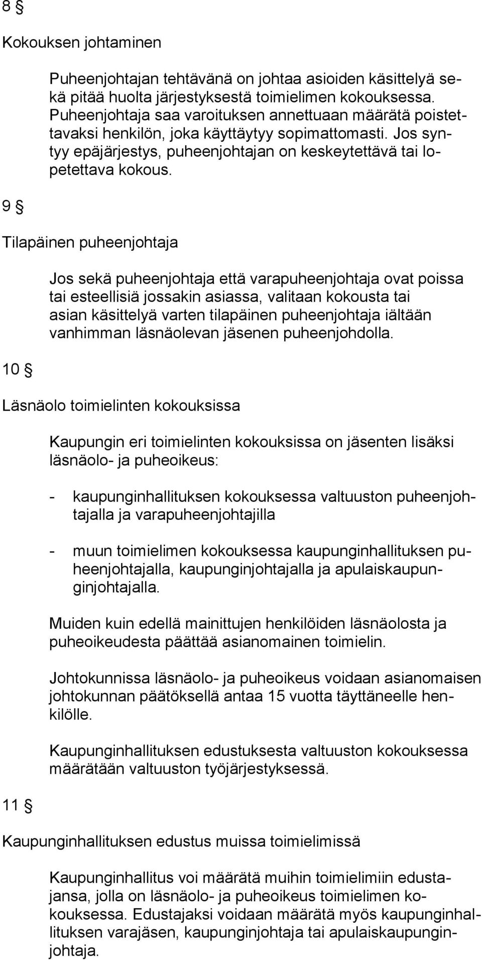 Tilapäinen puheenjohtaja 10 Jos sekä puheenjohtaja että varapuheenjohtaja ovat poissa tai esteellisiä jossakin asiassa, valitaan kokousta tai asian käsittelyä varten tilapäinen puheenjohtaja iältään