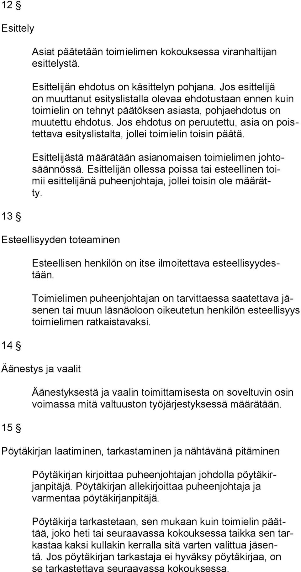 Jos ehdotus on peruutettu, asia on poistettava esityslistalta, jollei toimielin toisin päätä. Esittelijästä määrätään asianomaisen toimielimen johtosäännössä.