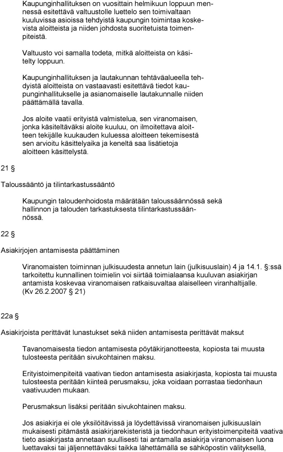 Kaupunginhallituksen ja lautakunnan tehtäväalueella tehdyistä aloitteista on vastaavasti esitettävä tiedot kaupunginhallitukselle ja asianomaiselle lautakunnalle niiden päättämällä tavalla.