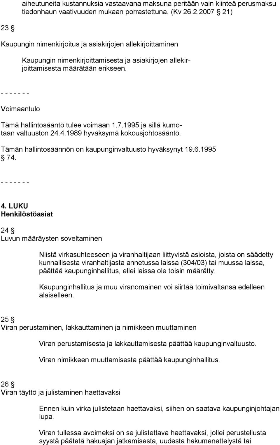 - - - - - - - Voimaantulo Tämä hallintosääntö tulee voimaan 1.7.1995 ja sillä kumotaan valtuuston 24.4.1989 hyväksymä kokousjohtosääntö. Tämän hallintosäännön on kaupunginvaltuusto hyväksynyt 19.6.