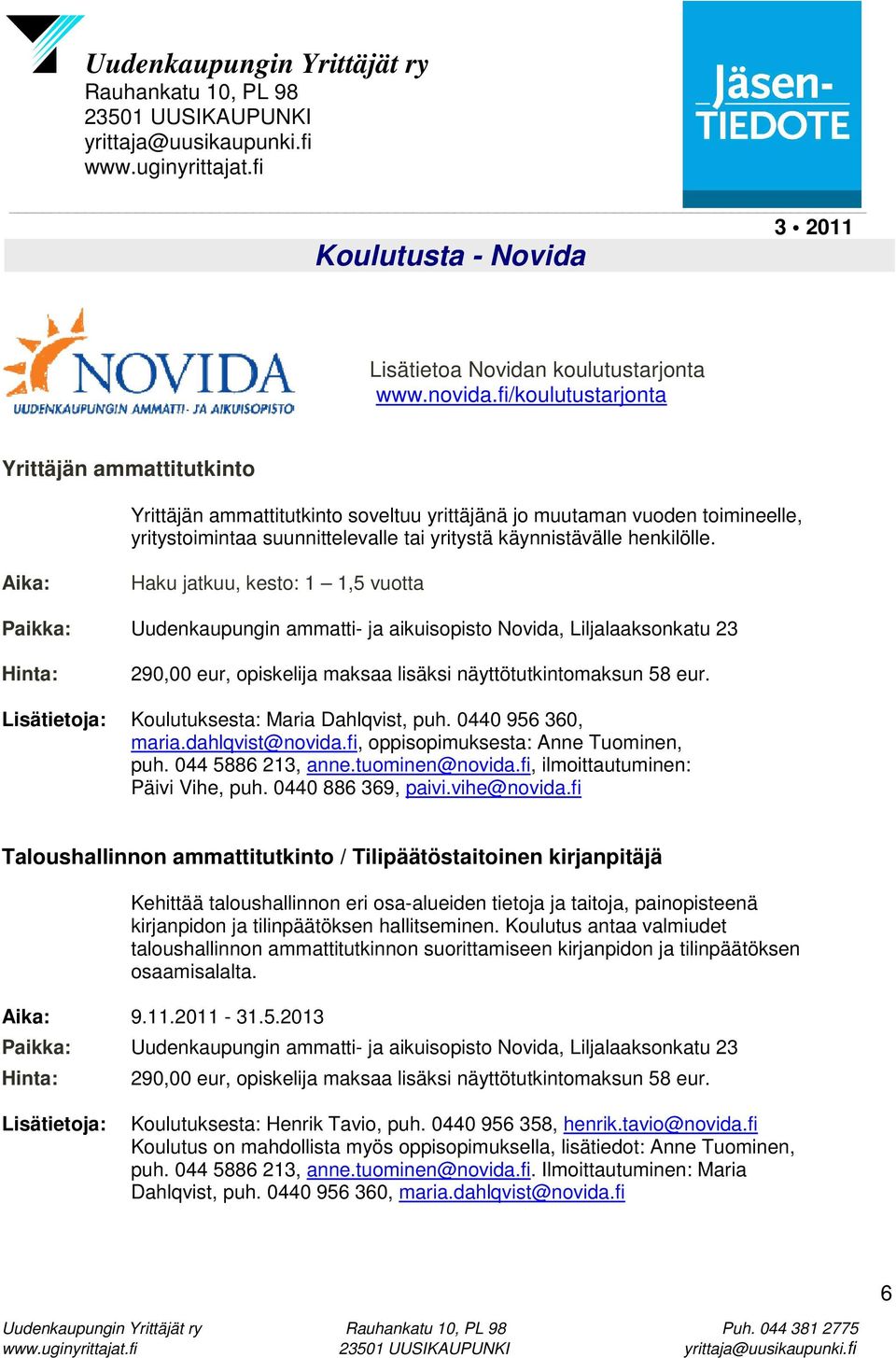 Aika: Haku jatkuu, kesto: 1 1,5 vuotta Paikka: Uudenkaupungin ammatti- ja aikuisopisto Novida, Liljalaaksonkatu 23 Hinta: 290,00 eur, opiskelija maksaa lisäksi näyttötutkintomaksun 58 eur.