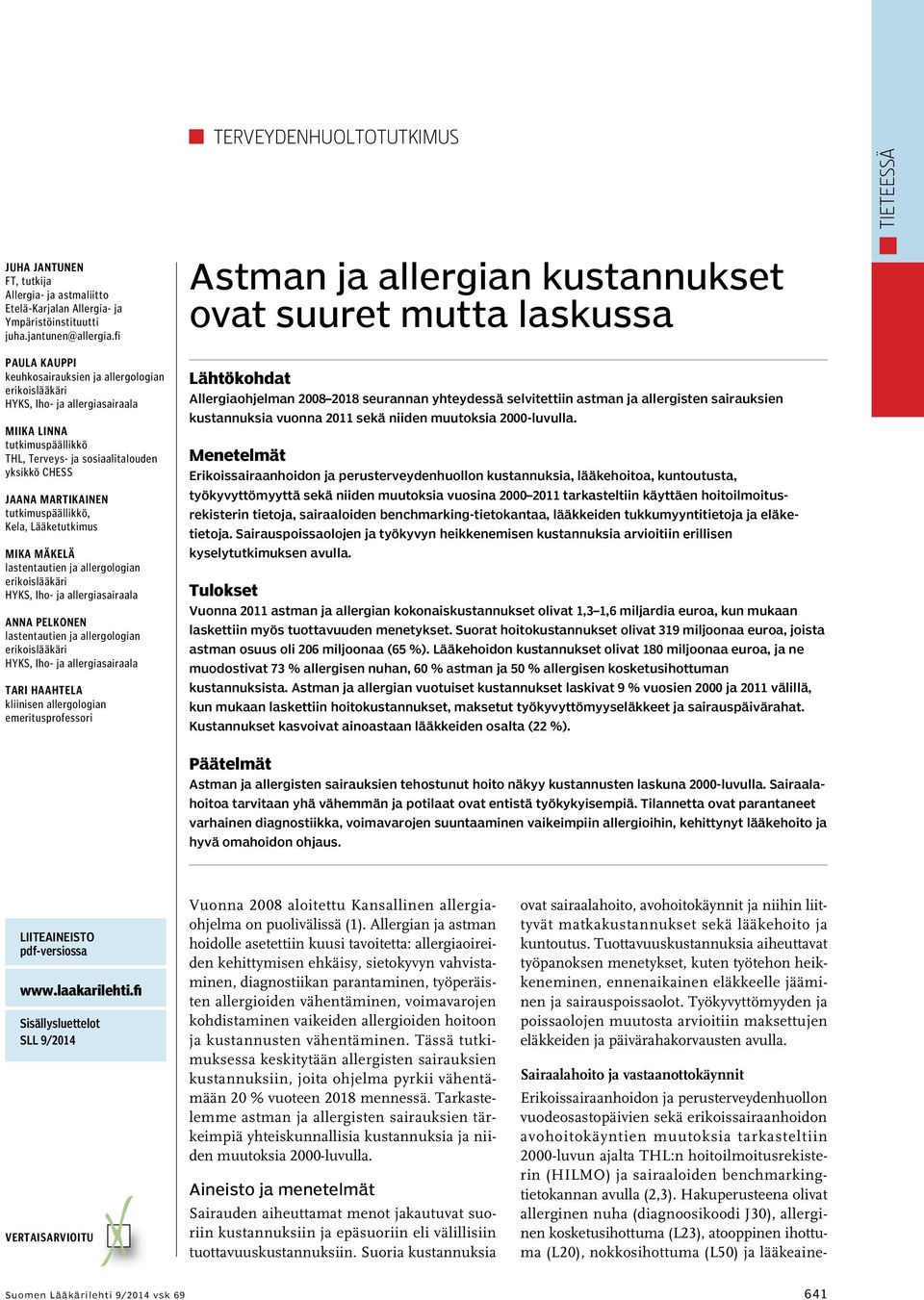 tutkimuspäällikkö, Kela, Lääketutkimus Mika Mäkelä lastentautien ja allergologian erikoislääkäri HYKS, Iho- ja allergiasairaala Anna Pelkonen lastentautien ja allergologian erikoislääkäri HYKS, Iho-