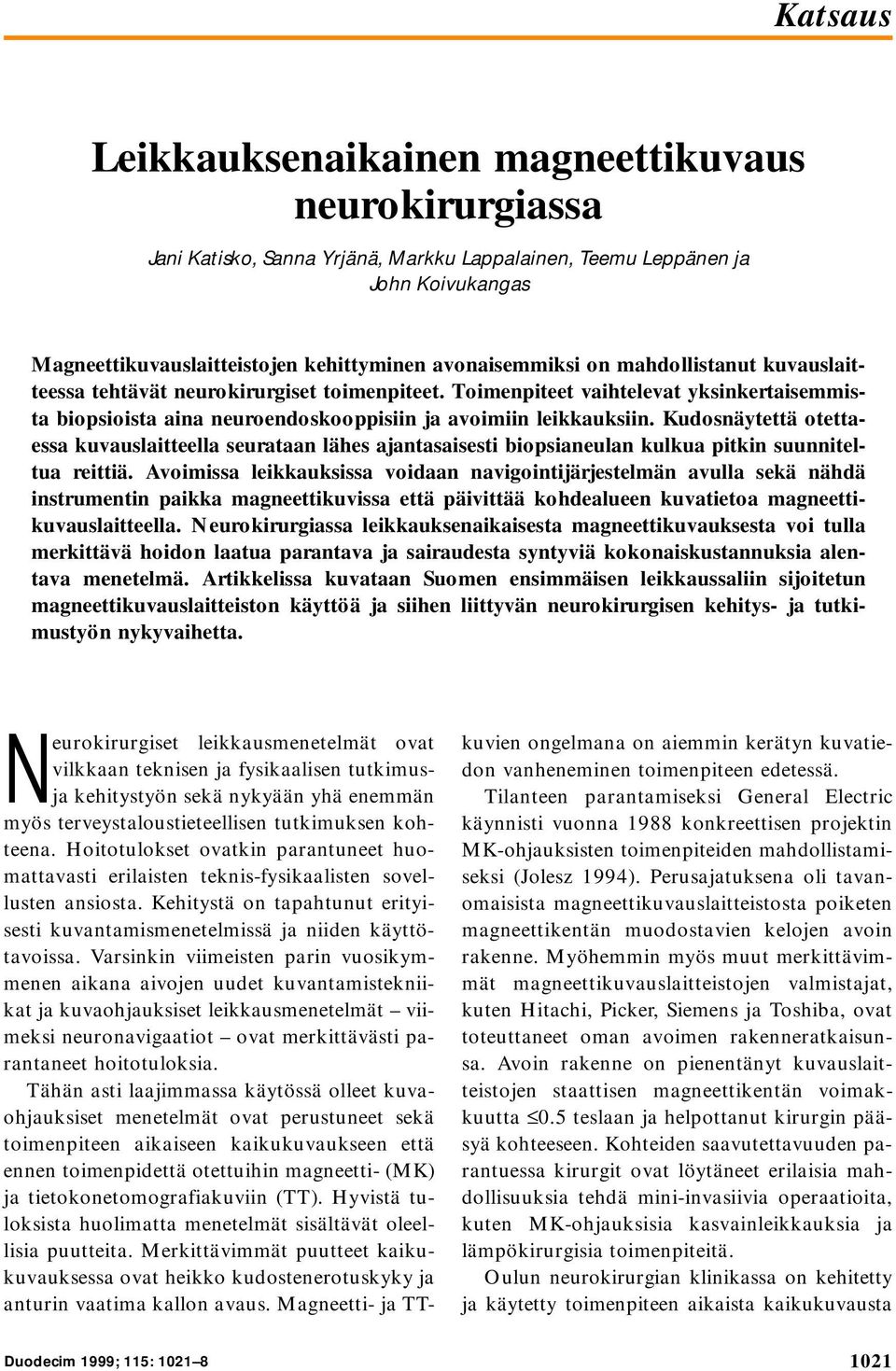 Kudosnäytettä otettaessa kuvauslaitteella seurataan lähes ajantasaisesti biopsianeulan kulkua pitkin suunniteltua reittiä.