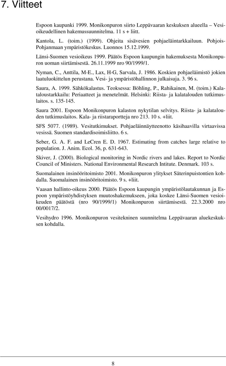 26.11.1999 nro 90/1999/1. Nyman, C., Anttila, M-E., Lax, H-G, Sarvala, J. 1986. Koskien pohjaeläimistö jokien laatuluokittelun perustana. Vesi- ja ympäristöhallinnon julkaisuja. 3. 96 s. Saura, A.