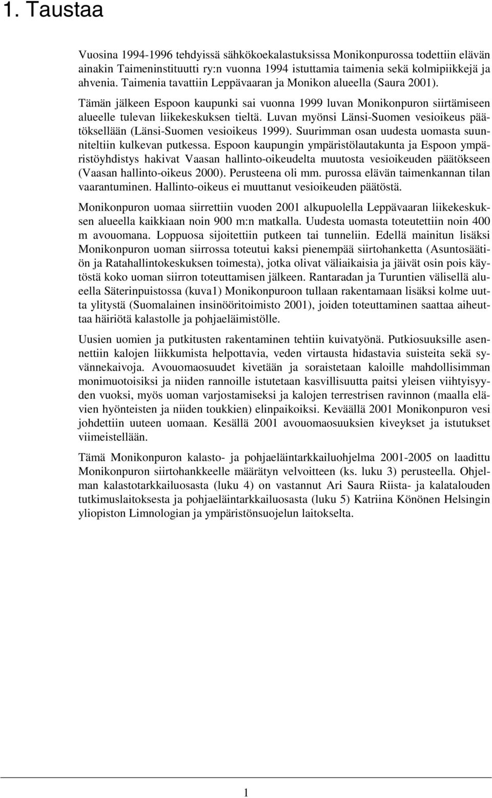 Luvan myönsi Länsi-Suomen vesioikeus päätöksellään (Länsi-Suomen vesioikeus 1999). Suurimman osan uudesta uomasta suunniteltiin kulkevan putkessa.