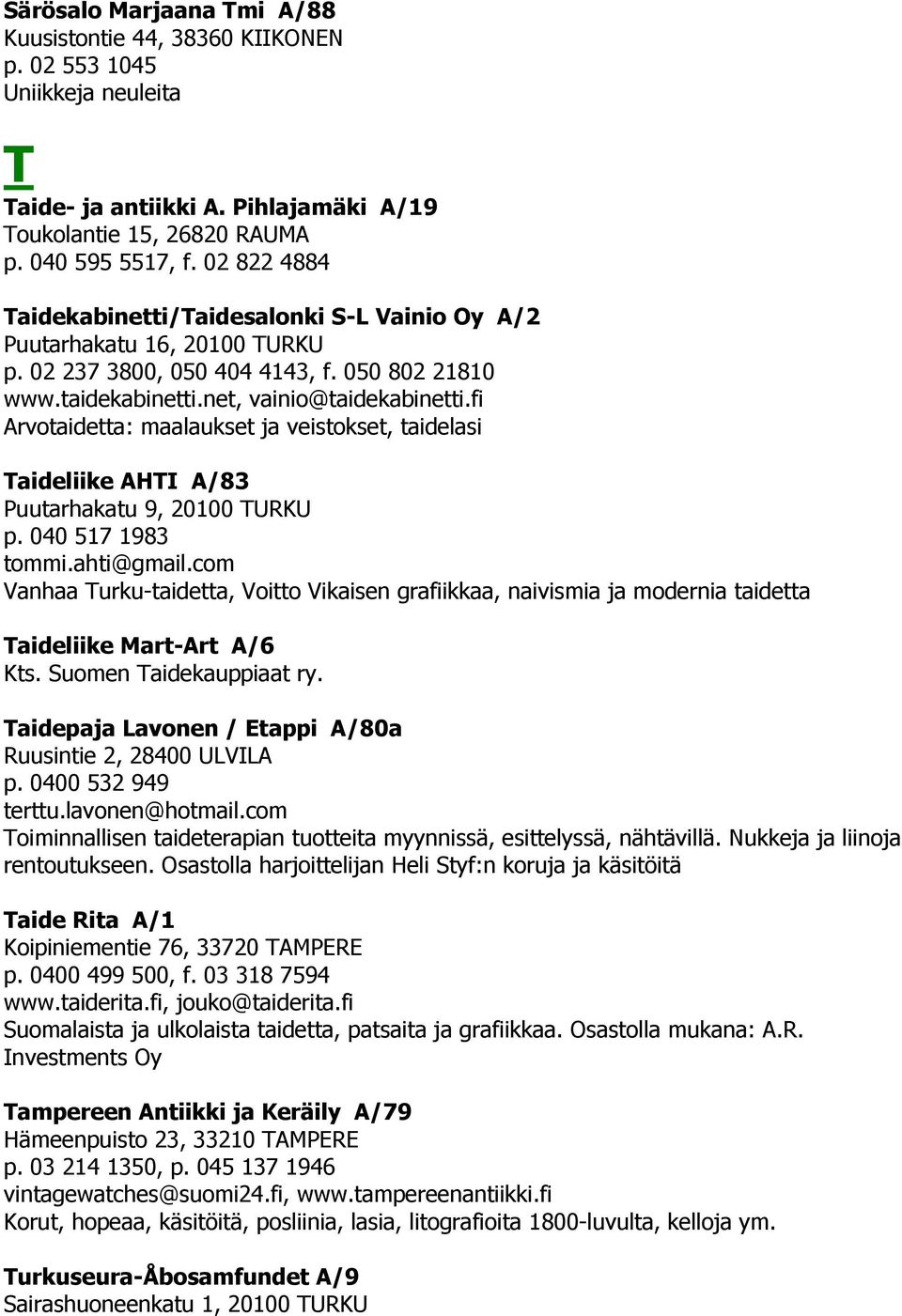 fi Arvotaidetta: maalaukset ja veistokset, taidelasi Taideliike AHTI A/83 Puutarhakatu 9, 20100 TURKU p. 040 517 1983 tommi.ahti@gmail.