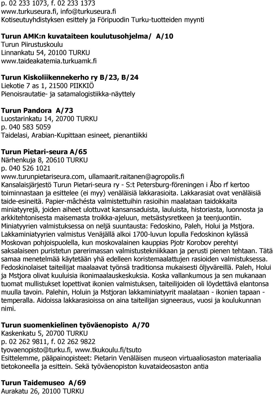 fi Turun Kiskoliikennekerho ry B/23, B/24 Liekotie 7 as 1, 21500 PIIKKIÖ Pienoisrautatie- ja satamalogistiikka-näyttely Turun Pandora A/73 Luostarinkatu 14, 20700 TURKU p.