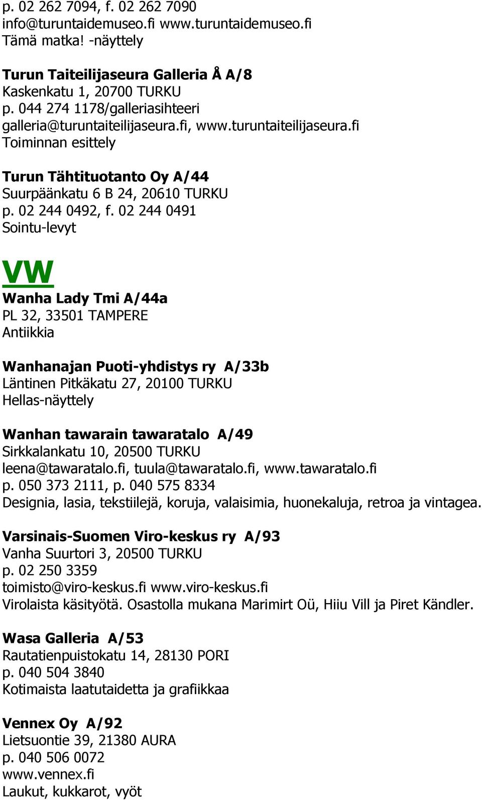 02 244 0491 Sointu-levyt VW Wanha Lady Tmi A/44a PL 32, 33501 TAMPERE Antiikkia Wanhanajan Puoti-yhdistys ry A/33b Läntinen Pitkäkatu 27, 20100 TURKU Hellas-näyttely Wanhan tawarain tawaratalo A/49