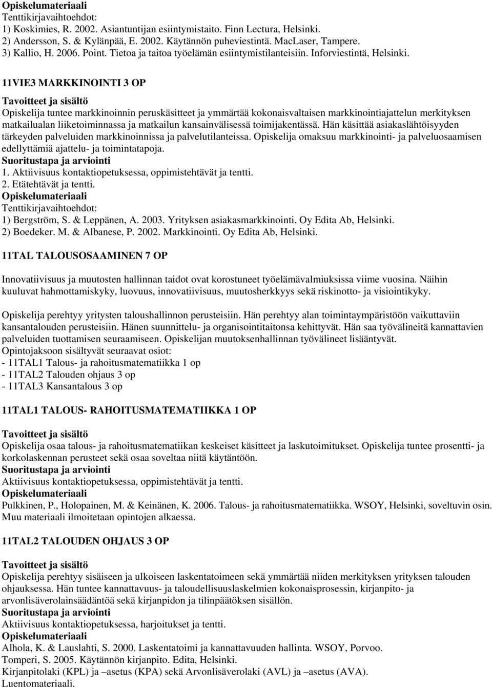 11VIE3 MARKKINOINTI 3 OP Opiskelija tuntee markkinoinnin peruskäsitteet ja ymmärtää kokonaisvaltaisen markkinointiajattelun merkityksen matkailualan liiketoiminnassa ja matkailun kansainvälisessä