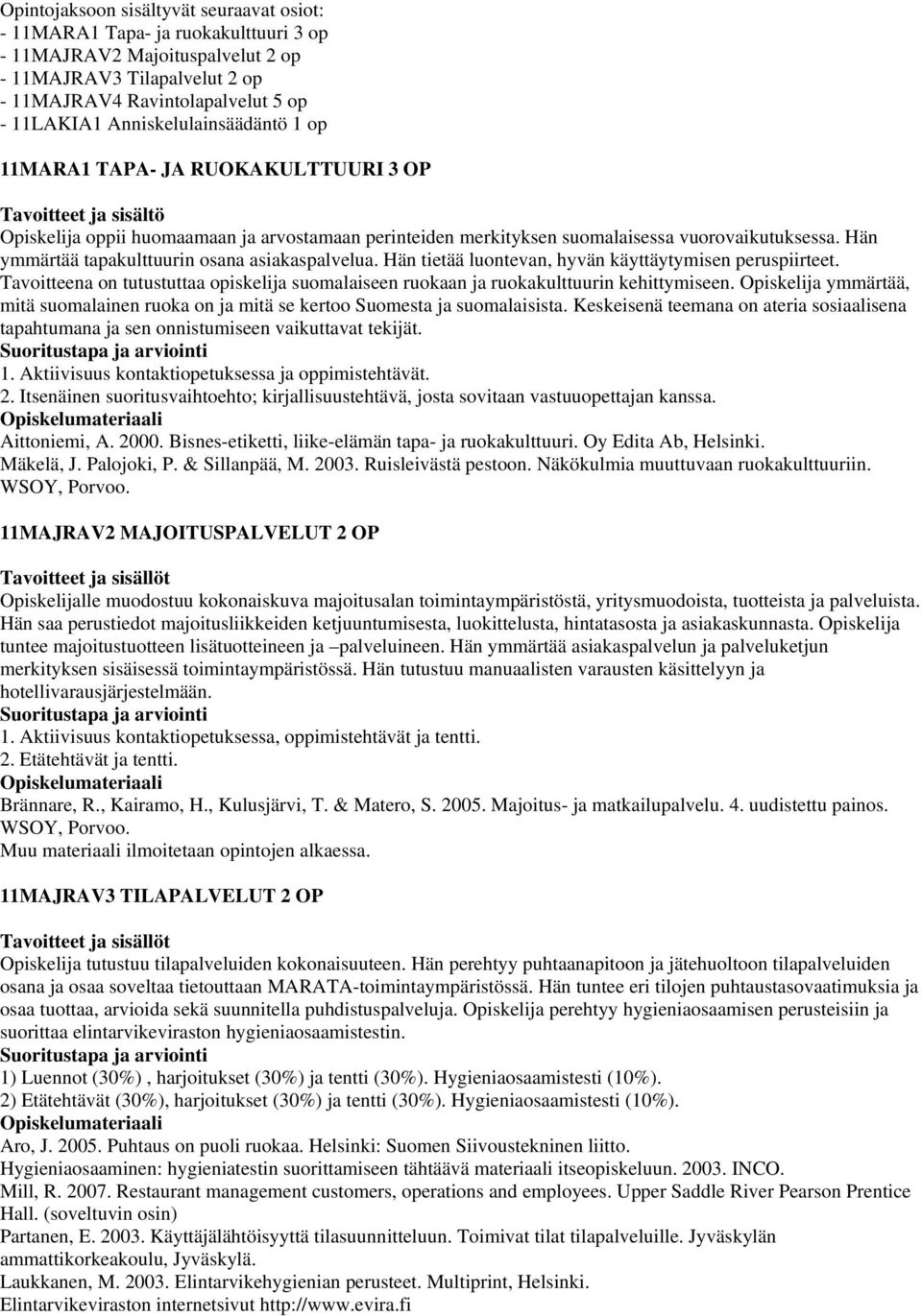 Hän ymmärtää tapakulttuurin osana asiakaspalvelua. Hän tietää luontevan, hyvän käyttäytymisen peruspiirteet.