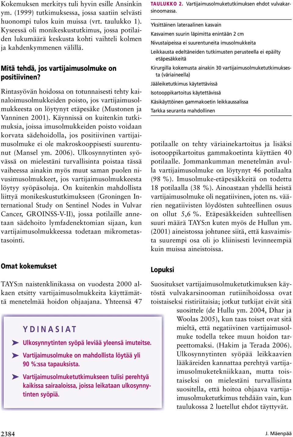 Rintasyövän hoidossa on totunnaisesti tehty kainaloimusolmukkeiden poisto, jos vartijaimusolmukkeesta on löytynyt etäpesäke (Mustonen ja Vanninen 2001).