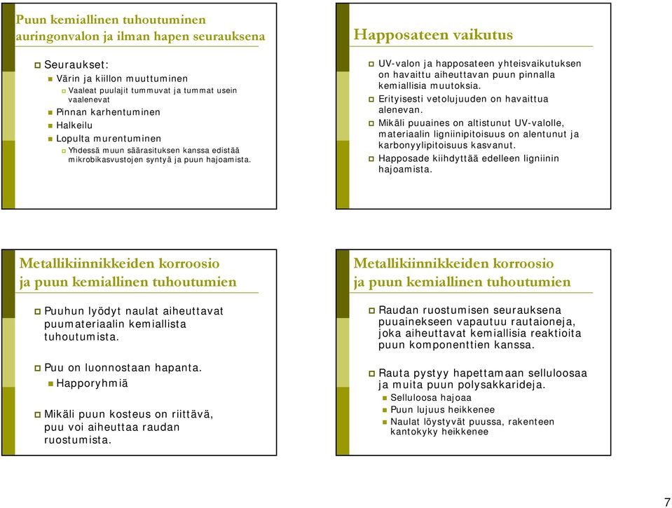 Happosateen vaikutus UV-valon ja happosateen yhteisvaikutuksen on havaittu aiheuttavan puun pinnalla kemiallisia muutoksia. Erityisesti vetolujuuden on havaittua alenevan.