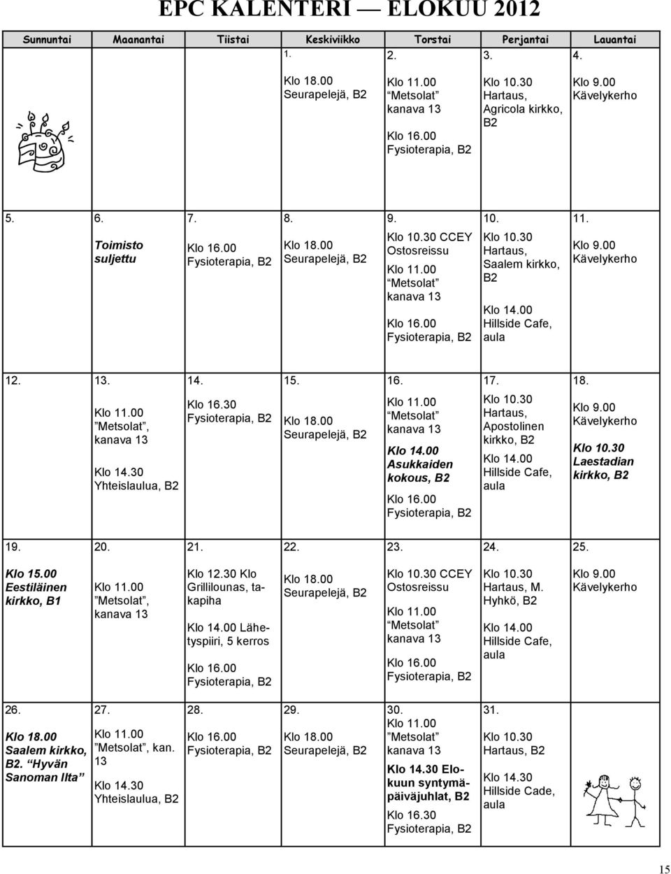 00 Metsolat kanava 13 Klo 16.00 Fysioterapia, Klo 10.30 Hartaus, Saalem kirkko, Klo 14.00 Hillside Cafe, aula Klo 9.00 Kävelykerho 12. 13. 14. 15. 16. 17. 18. Klo 11.00 Metsolat, kanava 13 Klo 14.