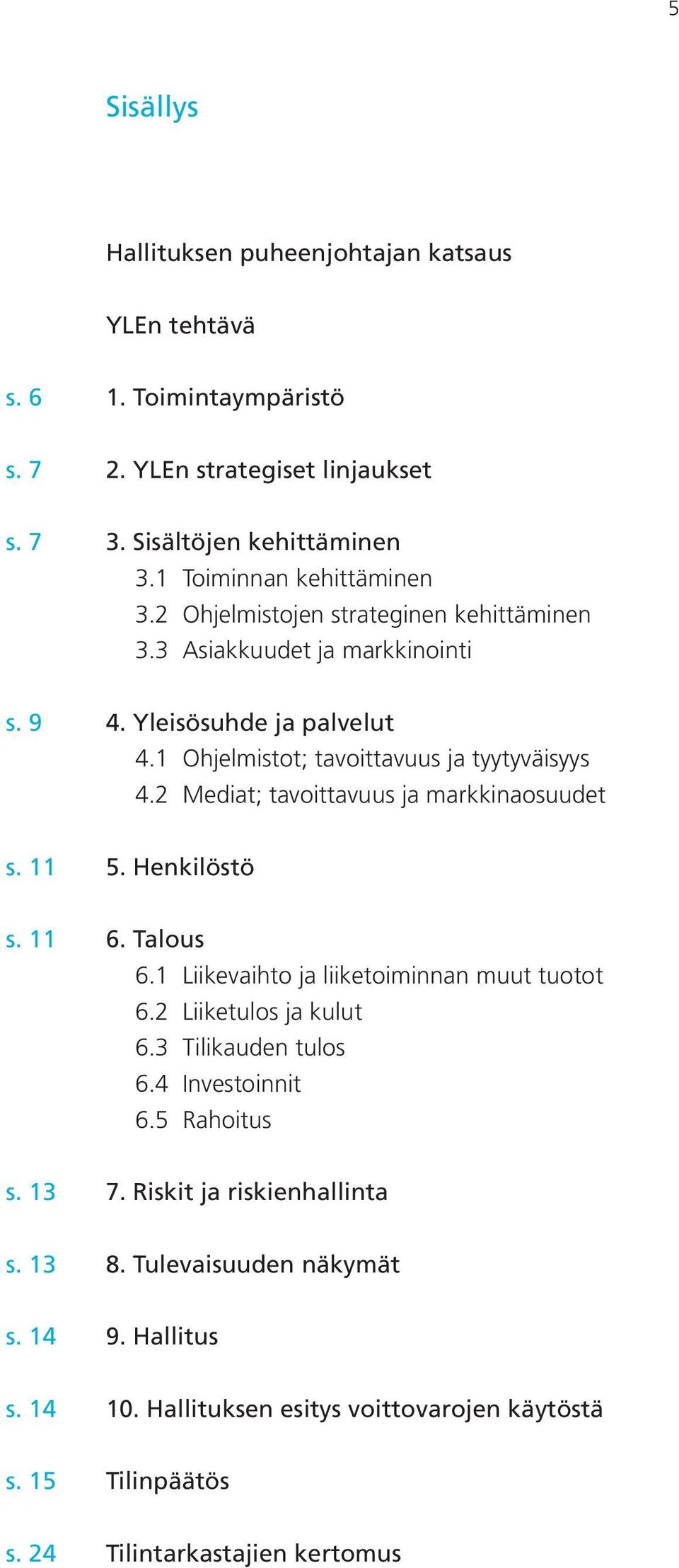 2 Mediat; tavoittavuus ja markkinaosuudet s. 11 5. Henkilöstö s. 11 6. Talous 6.1 Liikevaihto ja liiketoiminnan muut tuotot 6.2 Liiketulos ja kulut 6.3 Tilikauden tulos 6.