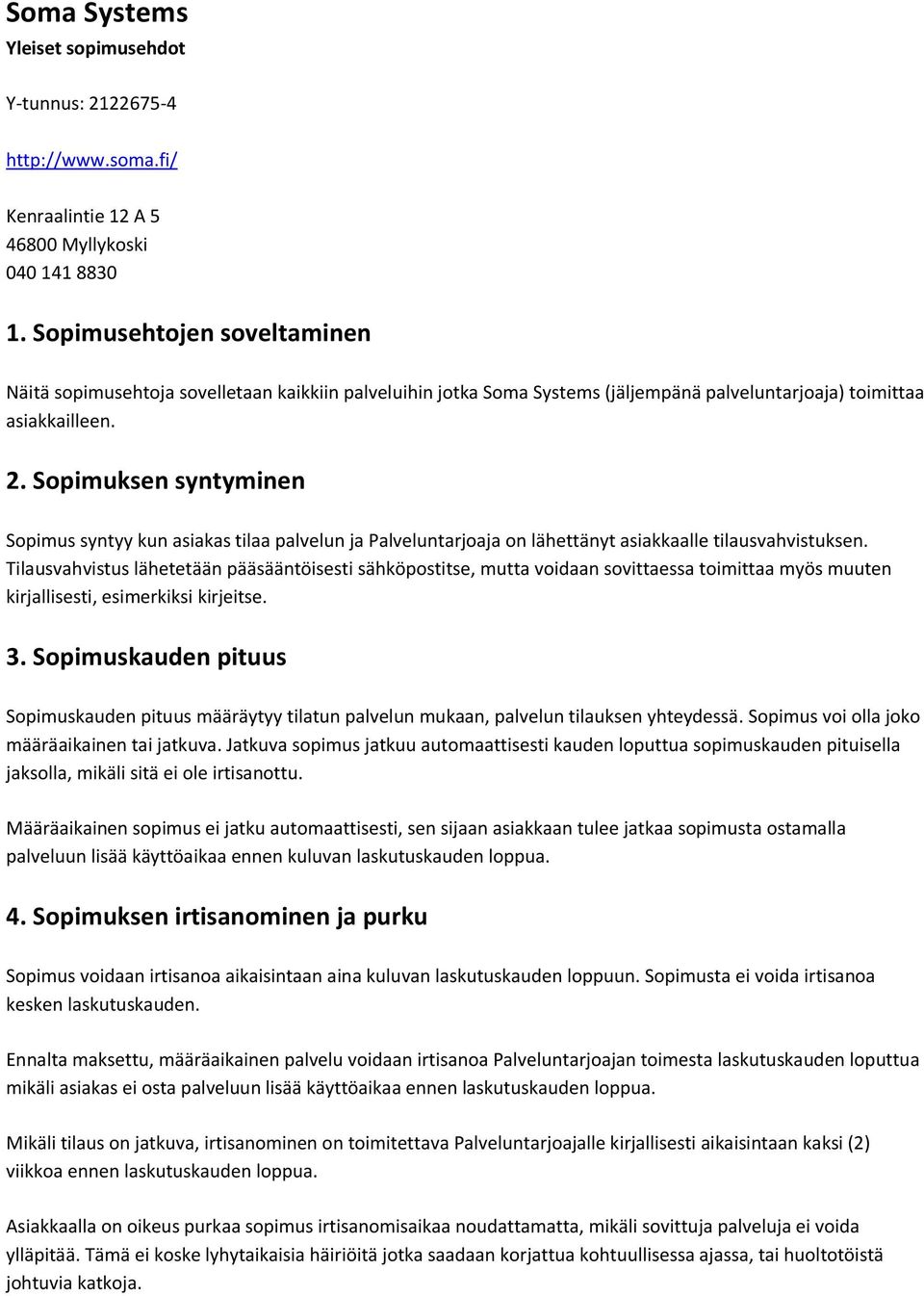 Sopimuksen syntyminen Sopimus syntyy kun asiakas tilaa palvelun ja Palveluntarjoaja on lähettänyt asiakkaalle tilausvahvistuksen.