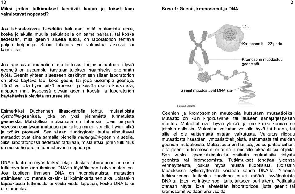 tutkia, on laboratorion tehtävä paljon helpompi. Silloin tutkimus voi valmistua viikossa tai kahdessa.