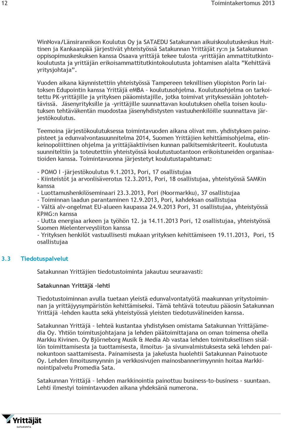 Vuoden aikana käynnistettiin yhteistyössä Tampereen teknillisen yliopiston Porin laitoksen Edupointin kanssa Yrittäjä emba koulutusohjelma.