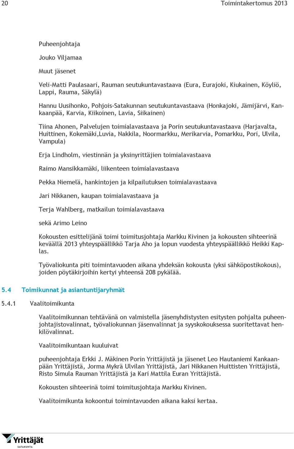 Huittinen, Kokemäki,Luvia, Nakkila, Noormarkku, Merikarvia, Pomarkku, Pori, Ulvila, Vampula) Erja Lindholm, viestinnän ja yksinyrittäjien toimialavastaava Raimo Mansikkamäki, liikenteen