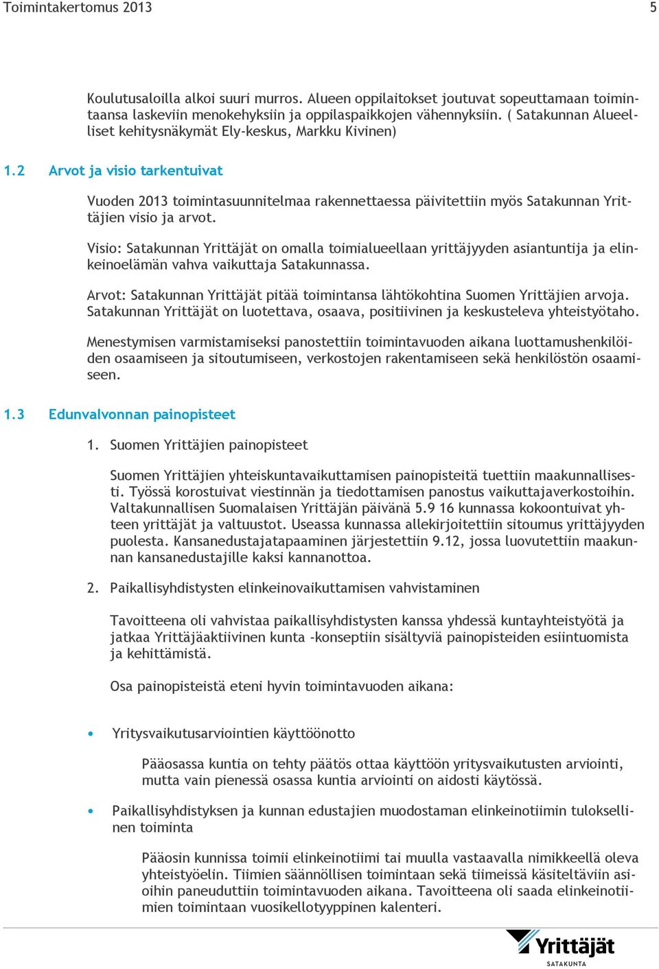 2 Arvot ja visio tarkentuivat Vuoden 2013 toimintasuunnitelmaa rakennettaessa päivitettiin myös Satakunnan Yrittäjien visio ja arvot.