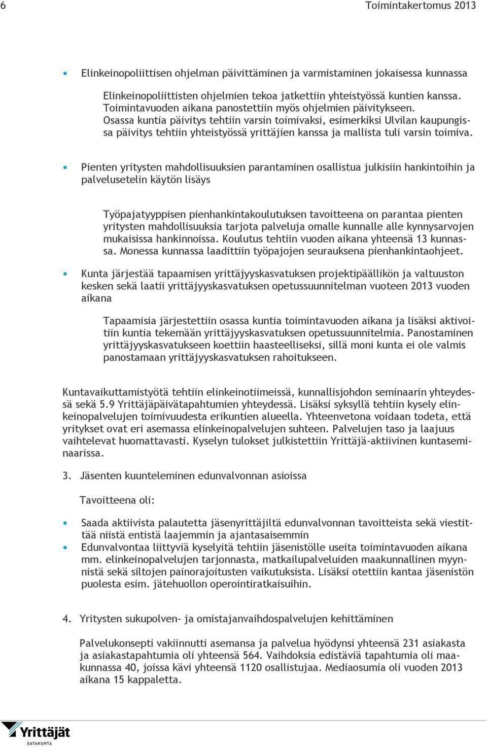 Osassa kuntia päivitys tehtiin varsin toimivaksi, esimerkiksi Ulvilan kaupungissa päivitys tehtiin yhteistyössä yrittäjien kanssa ja mallista tuli varsin toimiva.