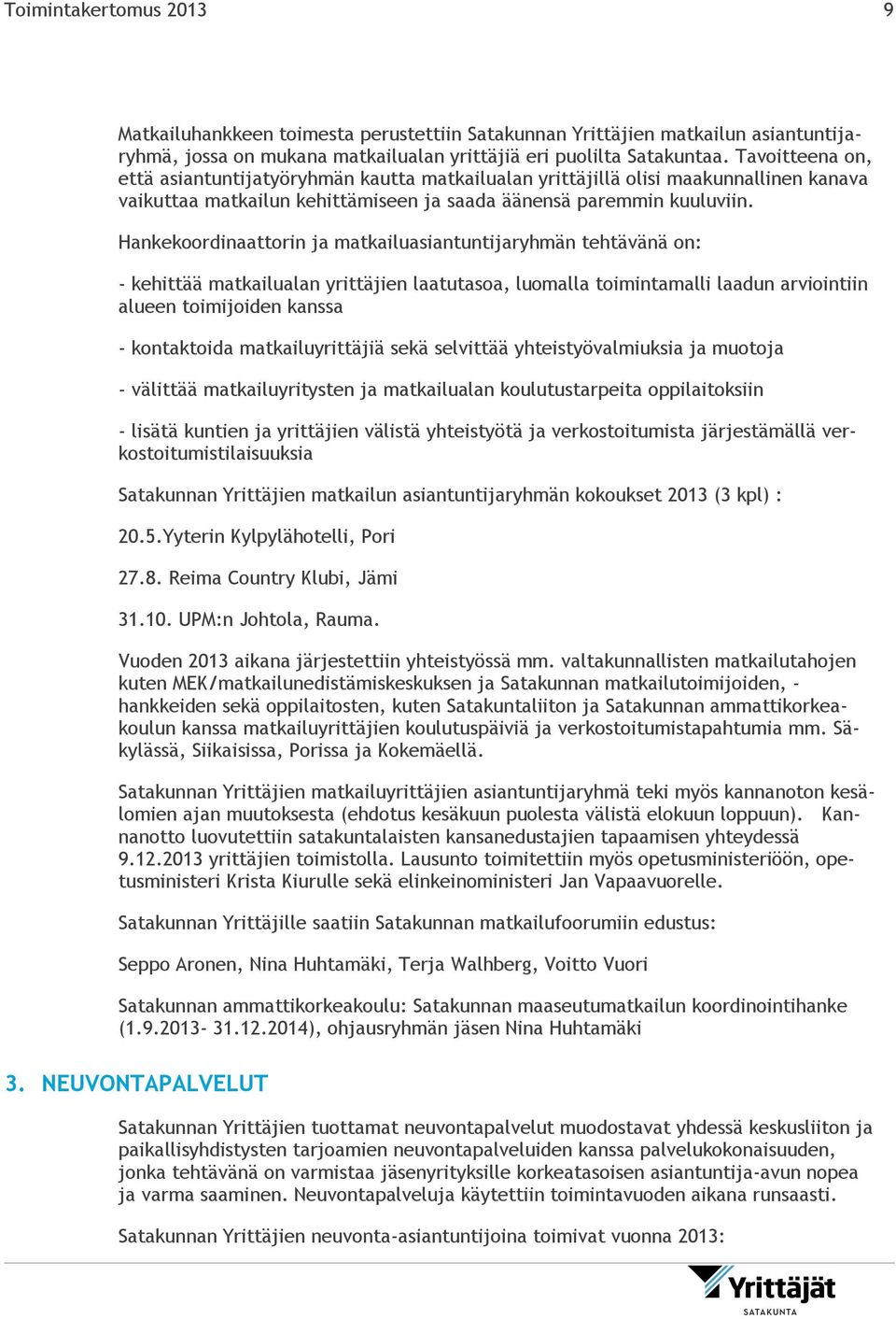 Hankekoordinaattorin ja matkailuasiantuntijaryhmän tehtävänä on: - kehittää matkailualan yrittäjien laatutasoa, luomalla toimintamalli laadun arviointiin alueen toimijoiden kanssa - kontaktoida