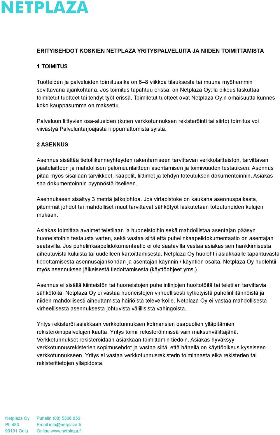 Palveluun liittyvien osa-alueiden (kuten verkkotunnuksen rekisteröinti tai siirto) toimitus voi viivästyä Palveluntarjoajasta riippumattomista syistä.