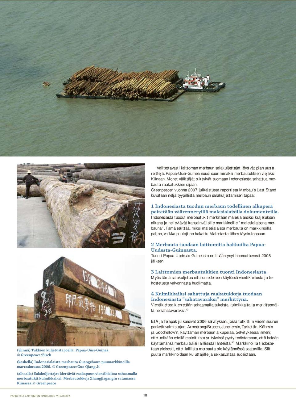Greenpeacen vuonna 2007 julkaistussa raportissa Merbau s Last Stand kuvataan neljä tyypillistä merbaun salakuljettamisen tapaa: 1 Indonesiasta tuodun merbaun todellinen alkuperä peitetään