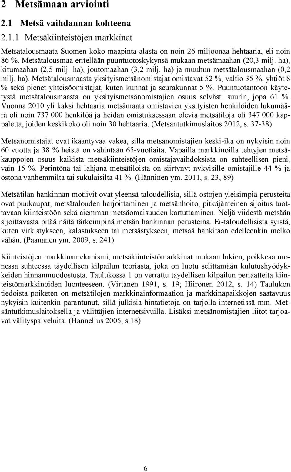 kitumaahan (2,5 milj. ha), joutomaahan (3,2 milj. ha) ja muuhun metsätalousmaahan (0,2 milj. ha). Metsätalousmaasta yksityismetsänomistajat omistavat 52 %, valtio 35 %, yhtiöt 8 % sekä pienet yhteisöomistajat, kuten kunnat ja seurakunnat 5 %.