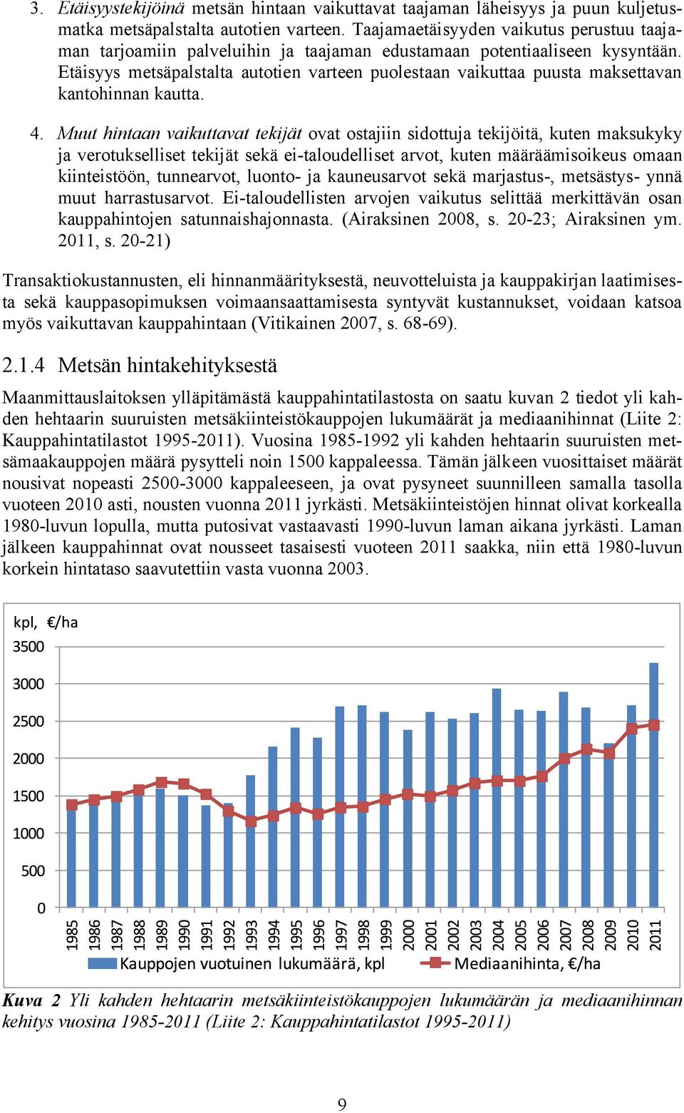 Etäisyys metsäpalstalta autotien varteen puolestaan vaikuttaa puusta maksettavan kantohinnan kautta. 4.