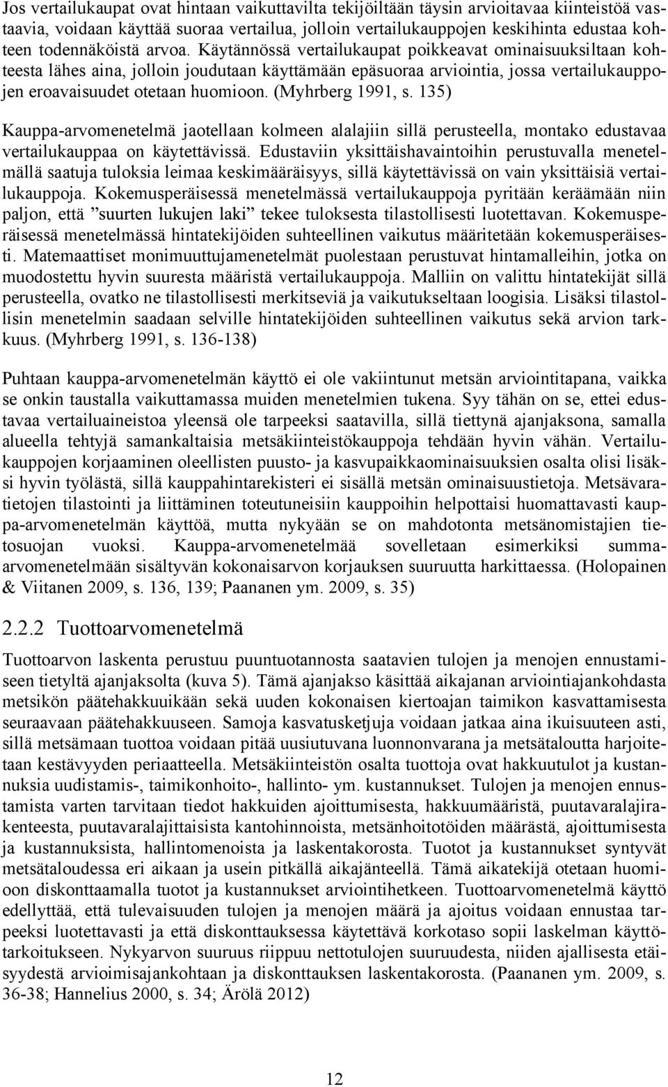 Käytännössä vertailukaupat poikkeavat ominaisuuksiltaan kohteesta lähes aina, jolloin joudutaan käyttämään epäsuoraa arviointia, jossa vertailukauppojen eroavaisuudet otetaan huomioon.