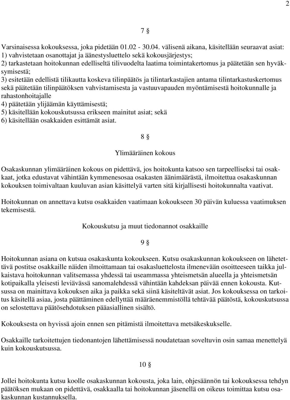 päätetään sen hyväksymisestä; 3) esitetään edellistä tilikautta koskeva tilinpäätös ja tilintarkastajien antama tilintarkastuskertomus sekä päätetään tilinpäätöksen vahvistamisesta ja vastuuvapauden