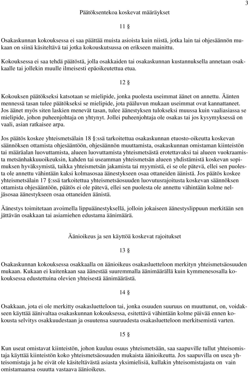 12 Kokouksen päätökseksi katsotaan se mielipide, jonka puolesta useimmat äänet on annettu. Äänten mennessä tasan tulee päätökseksi se mielipide, jota pääluvun mukaan useimmat ovat kannattaneet.