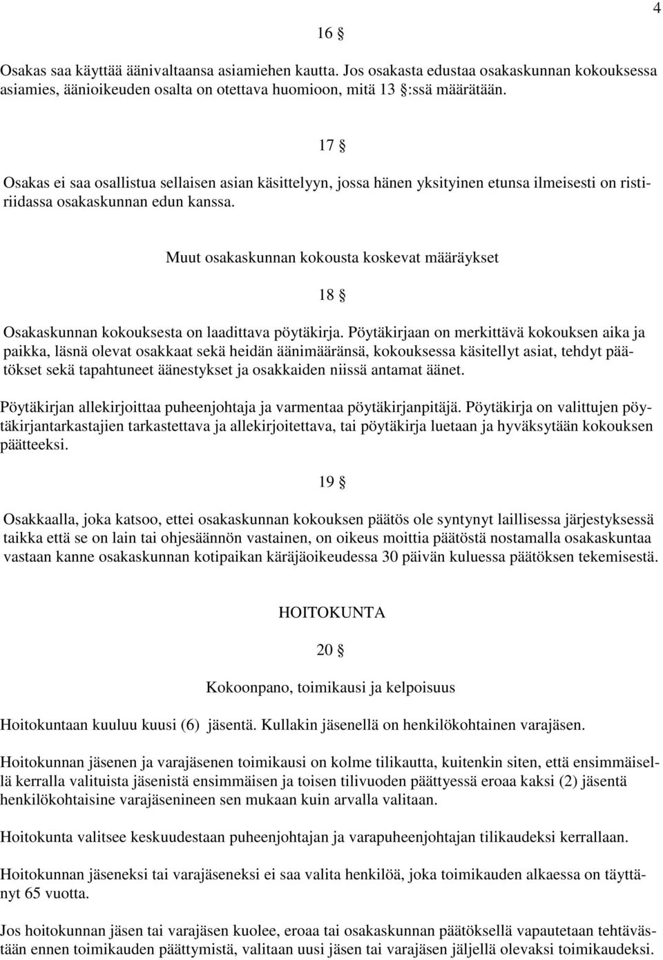 Muut osakaskunnan kokousta koskevat määräykset 18 Osakaskunnan kokouksesta on laadittava pöytäkirja.