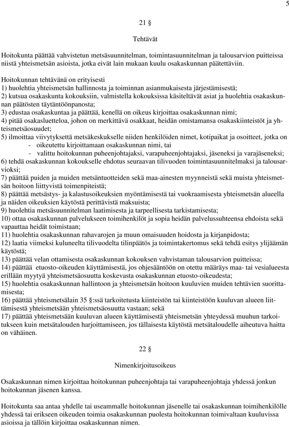 ja huolehtia osakaskunnan päätösten täytäntöönpanosta; 3) edustaa osakaskuntaa ja päättää, kenellä on oikeus kirjoittaa osakaskunnan nimi; 4) pitää osakasluetteloa, johon on merkittävä osakkaat,