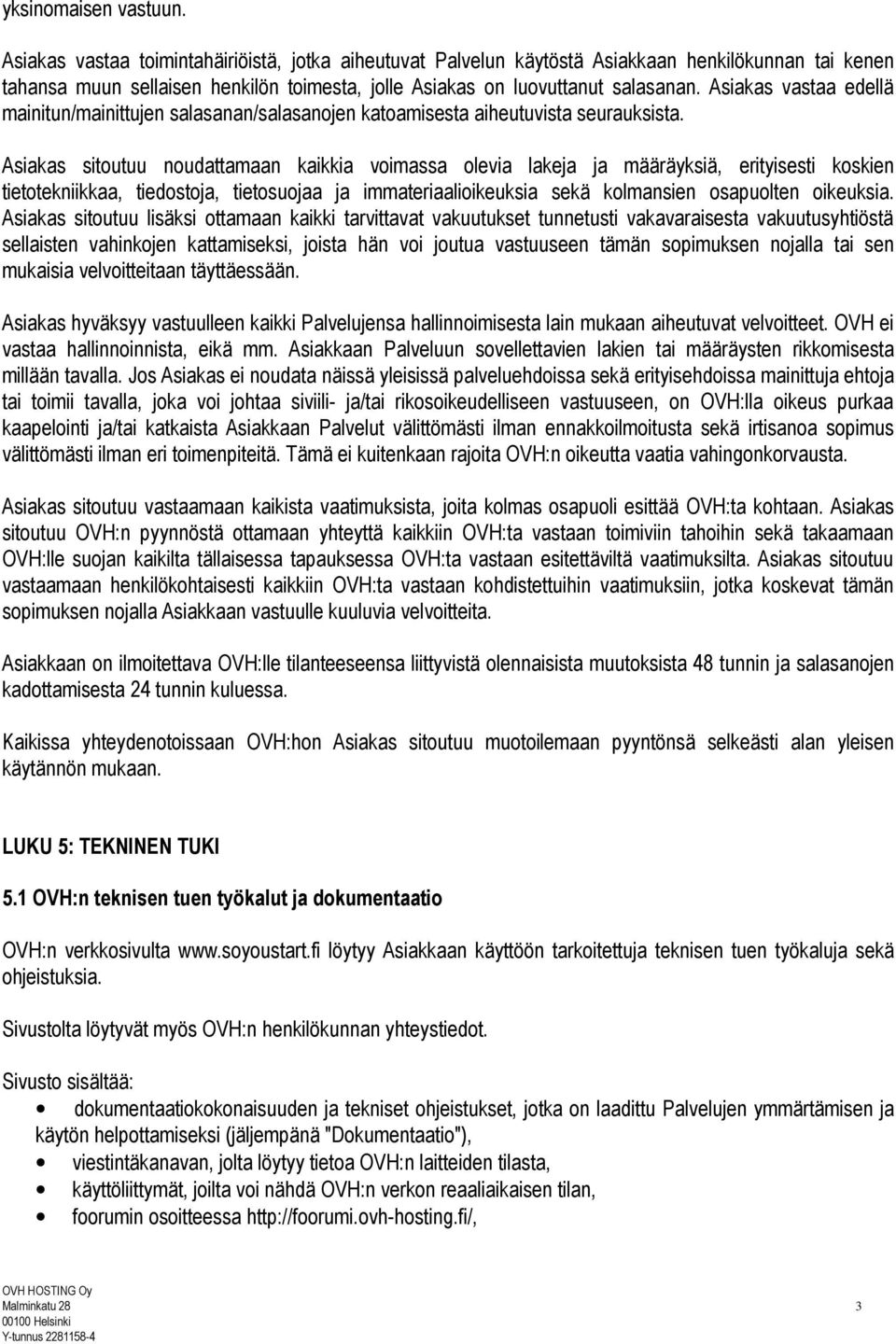 Asiakas vastaa edellä mainitun/mainittujen salasanan/salasanojen katoamisesta aiheutuvista seurauksista.