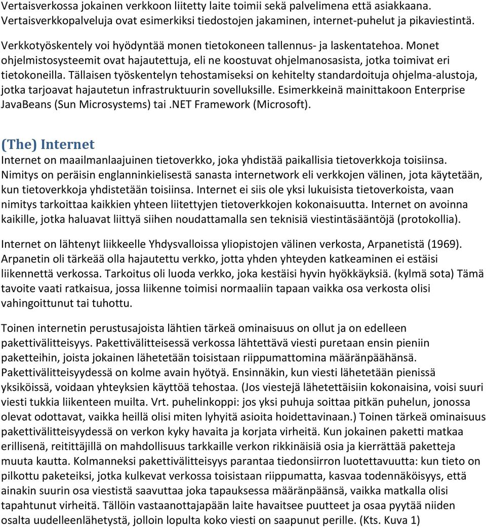 Tällaisen työskentelyn tehostamiseksi on kehitelty standardoituja ohjelma-alustoja, jotka tarjoavat hajautetun infrastruktuurin sovelluksille.